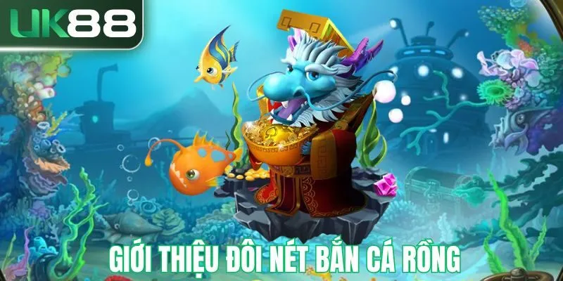Giới thiệu bắn cá rồng tại UK88