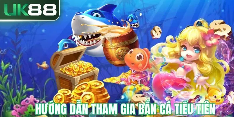 Cách tham gia bắn cá tiểu tiên tại UK88