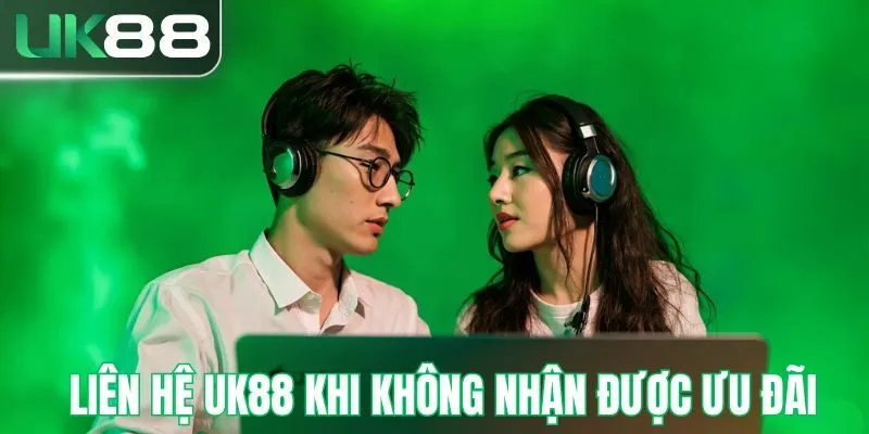 Liên hệ UK88 khi không nhận được các ưu đãi