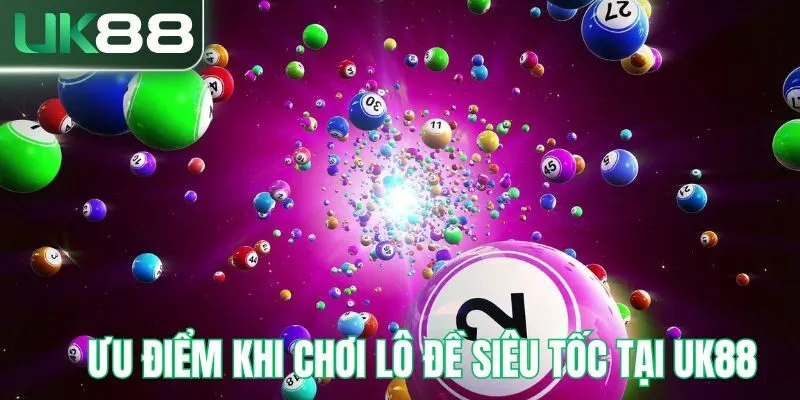 Ưu điểm của lô đề siêu tốc tại UK88