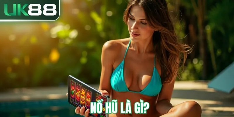 Tìm hiểu nổ hũ là gì?