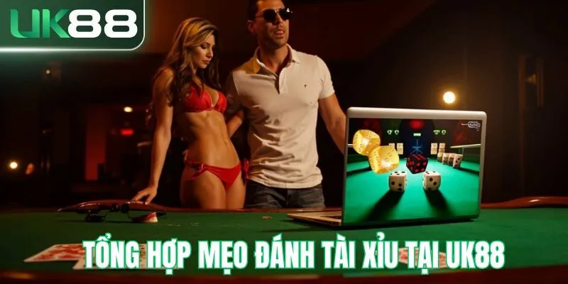 Tổng hợp mẹo đánh tài xỉu hiệu quả tại UK88