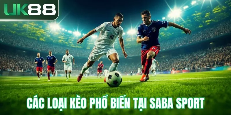 Các loại kèo phổ biến tại sảnh saba sport UK88