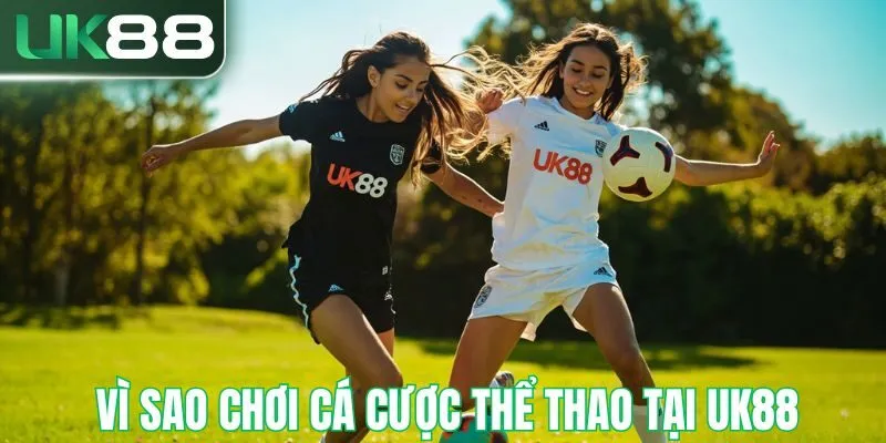Lý do nên chơi cá cược tại thể thao UK88